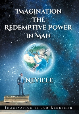 Neville Goddard: Imagination: The Redemptive Power in Man (Hardcover): Imagining Creates Reality by Goddard, Neville