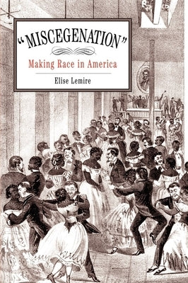Miscegenation: Making Race in America by Lemire, Elise