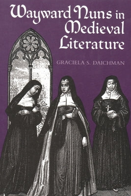 Wayward Nuns in Medieval Literature by Daichman, Graciela