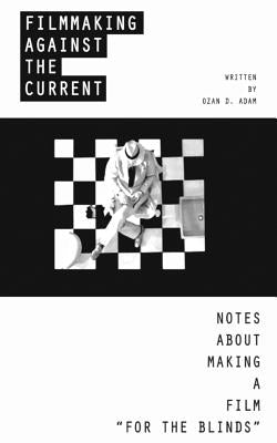Filmmaking Against The Current - Notes About Making A Film For The Blinds: Different Size Edition by Adam, Ozan Duru