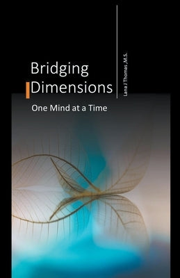 Bridging Dimensions One Mind at a Time by Thomas, Lana J.