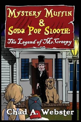 Mystery Muffin & Soda Pop Slooth: The Legend of Mr. Creepy by Webster, Chad A.