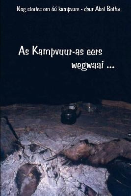 As Kampvuur-as eers wegwaai: Nog storie om óú kampvure by Botha, Abel