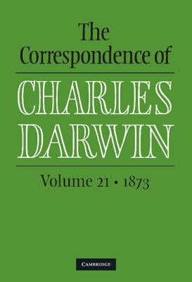 The Correspondence of Charles Darwin: Volume 21, 1873 by Darwin, Charles