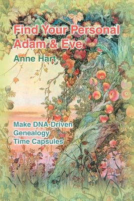 Find Your Personal Adam And Eve: Make DNA-Driven Genealogy Time Capsules by Hart, Anne