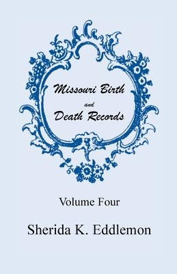 Missouri Birth and Death Records, Volume 4 by Eddlemon, Sherida K.