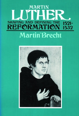 Martin Luther, Volume 2: Shaping and Defining the Reformation, 1521-1532 by Brecht, Martin