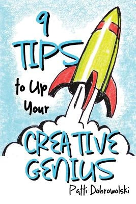 9 Tips to Up Your Creative Genius by Dobrowolski, Patti
