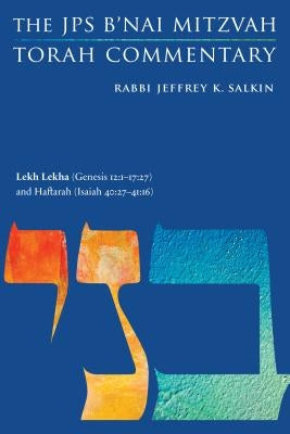 Lekh Lekha (Genesis 12: 1-17:27) and Haftarah (Isaiah 40:27-41:16): The JPS B'Nai Mitzvah Torah Commentary by Salkin, Jeffrey K.
