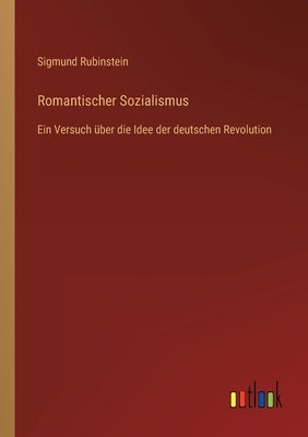 Romantischer Sozialismus: Ein Versuch über die Idee der deutschen Revolution by Rubinstein, Sigmund