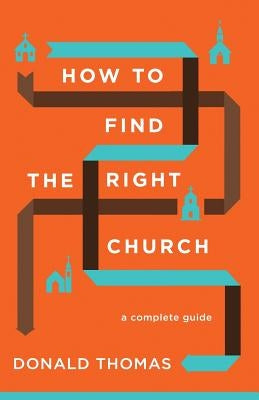How to Find the Right Church: A Complete Guide by Thomas, Donald