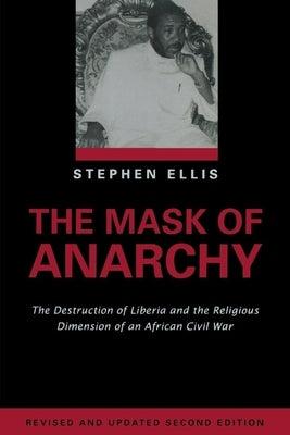 The Mask of Anarchy Updated Edition: The Destruction of Liberia and the Religious Dimension of an African Civil War by Ellis, Stephen