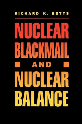 Nuclear Blackmail and Nuclear Balance by Betts, Richard K.