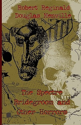 The Spectre Bridegroom and Other Horrors by Reginald, Robert