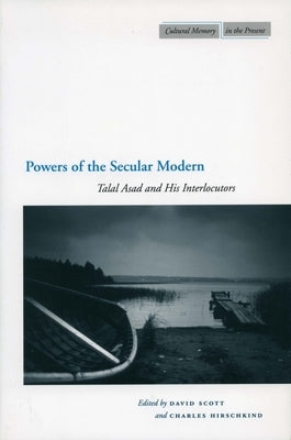 Powers of the Secular Modern: Talal Asad and His Interlocutors by Scott, David