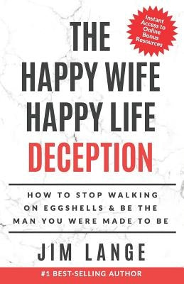 The Happy Wife Happy Life DECEPTION: How to Stop Walking on Eggshells & Be the Man You were Made to Be by Lange, Jim