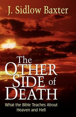 Other Side of Death: What the Bible Teaches about Heaven and Hell by Baxter, J. Sidlow