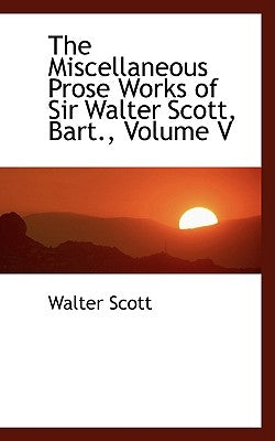 The Miscellaneous Prose Works of Sir Walter Scott, Bart., Volume V by Scott, Walter