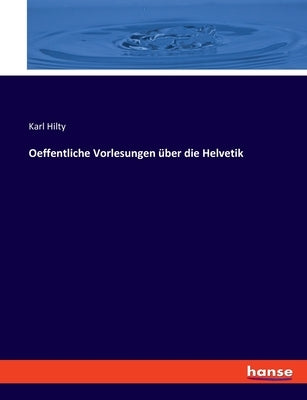 Oeffentliche Vorlesungen über die Helvetik by Hilty, Karl