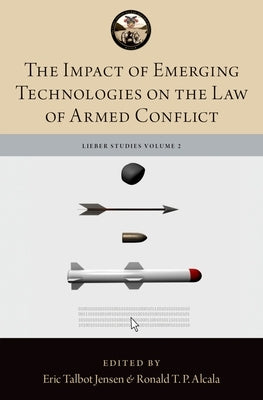 The Impact of Emerging Technologies on the Law of Armed Conflict by Alcala, Ronald T. P.