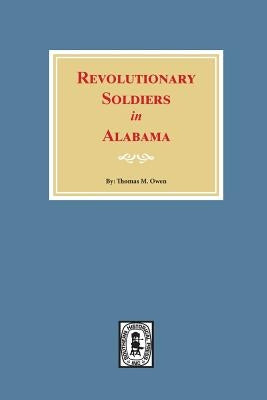 Revolutionary Soldiers in Alabama by Owen, Thomas M.