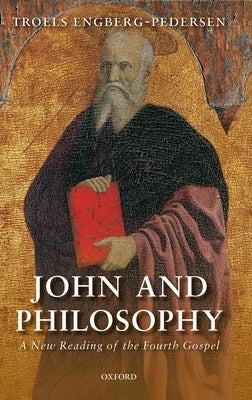 John and Philosophy: A New Reading of the Fourth Gospel by Engberg-Pedersen, Troels