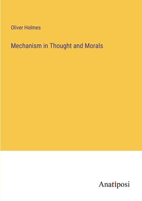 Mechanism in Thought and Morals by Holmes, Oliver