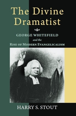 The Divine Dramatist: George Whitefield and the Rise of Modern Evangelicalism by Stout, Harry S.