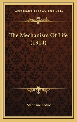 The Mechanism of Life (1914) by Leduc, Stephane