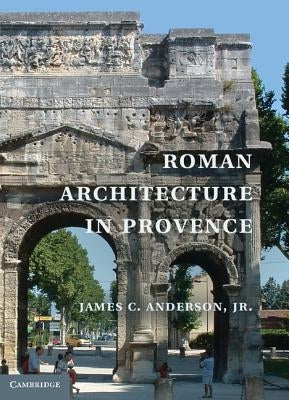 Roman Architecture in Provence by Anderson, James C., Jr.