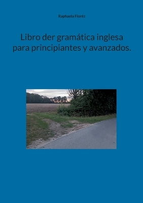 Libro der gramática inglesa para principiantes y avanzados. by Floréz, Raphaela