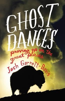 Ghost Dances: Proving Up on the Great Plains by Garrett-Davis, Josh