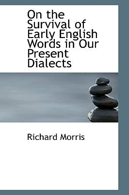 On the Survival of Early English Words in Our Present Dialects by Morris, Richard