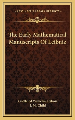 The Early Mathematical Manuscripts of Leibniz by Leibniz, Gottfried Wilhelm