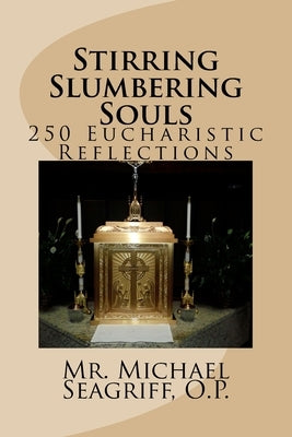 Stirring Slumbering Souls: 250 Eucharistic Reflections by Seagriff, Michael