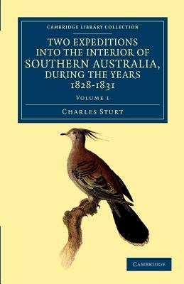 Two Expeditions Into the Interior of Southern Australia, During the Years 1828, 1829, 1830, and 1831: With Observations on the Soil, Climate, and Gene by Sturt, Charles