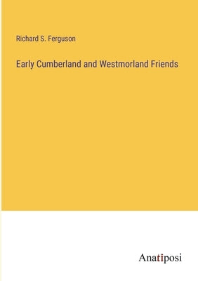 Early Cumberland and Westmorland Friends by Ferguson, Richard S.