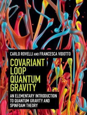 Covariant Loop Quantum Gravity: An Elementary Introduction to Quantum Gravity and Spinfoam Theory by Rovelli, Carlo