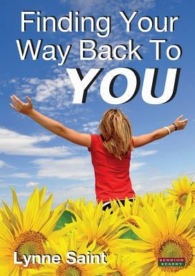 Finding Your Way Back to You: A Self-Help Guide for Women Who Want to Regain Their Mojo and Realise Their Dreams! by Saint, Lynne