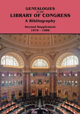 Genealogies in the Library of Congress: A Bibliography. Second Supplement, 1976-1986 by Library of Congress