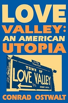 Love Valley: An American Utopia by Ostwalt, Conrad