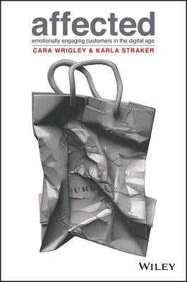 Affected: Emotionally Engaging Customers in the Digital Age by Wrigley, Cara