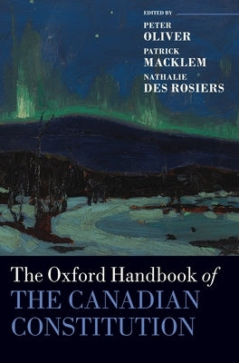 The Oxford Handbook of the Canadian Constitution by Oliver, Peter