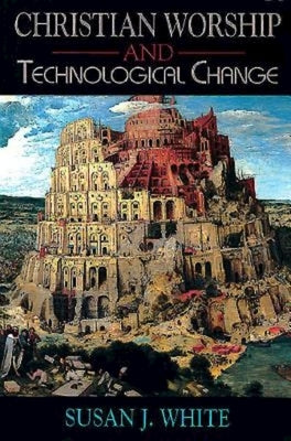 Christian Worship and Technological Change by White, Susan J.