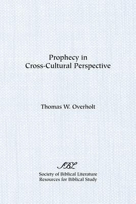 Prophecy in Cross-Cultural Perspective by Overholt, Thomas W.