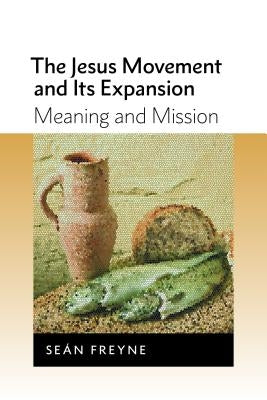 Jesus Movement and Its Expansion: Meaning and Mission by Freyne, Sean