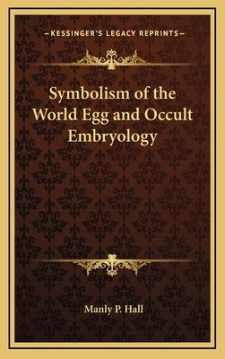 Symbolism of the World Egg and Occult Embryology by Hall, Manly P.
