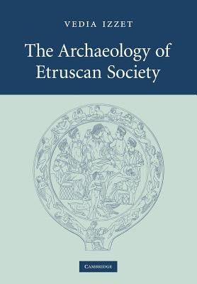 The Archaeology of Etruscan Society by Izzet, Vedia