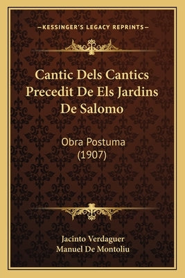 Cantic Dels Cantics Precedit de Els Jardins de Salomo: Obra Postuma (1907) by Verdaguer, Jacinto