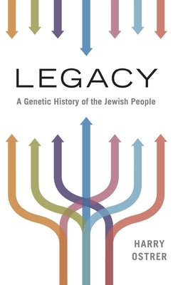 Legacy: A Genetic History of the Jewish People by Ostrer, Harry